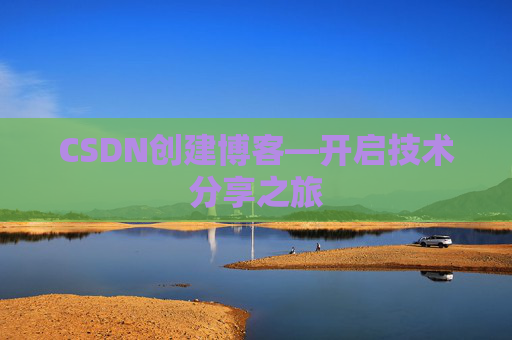 CSDN创建博客—开启技术分享之旅